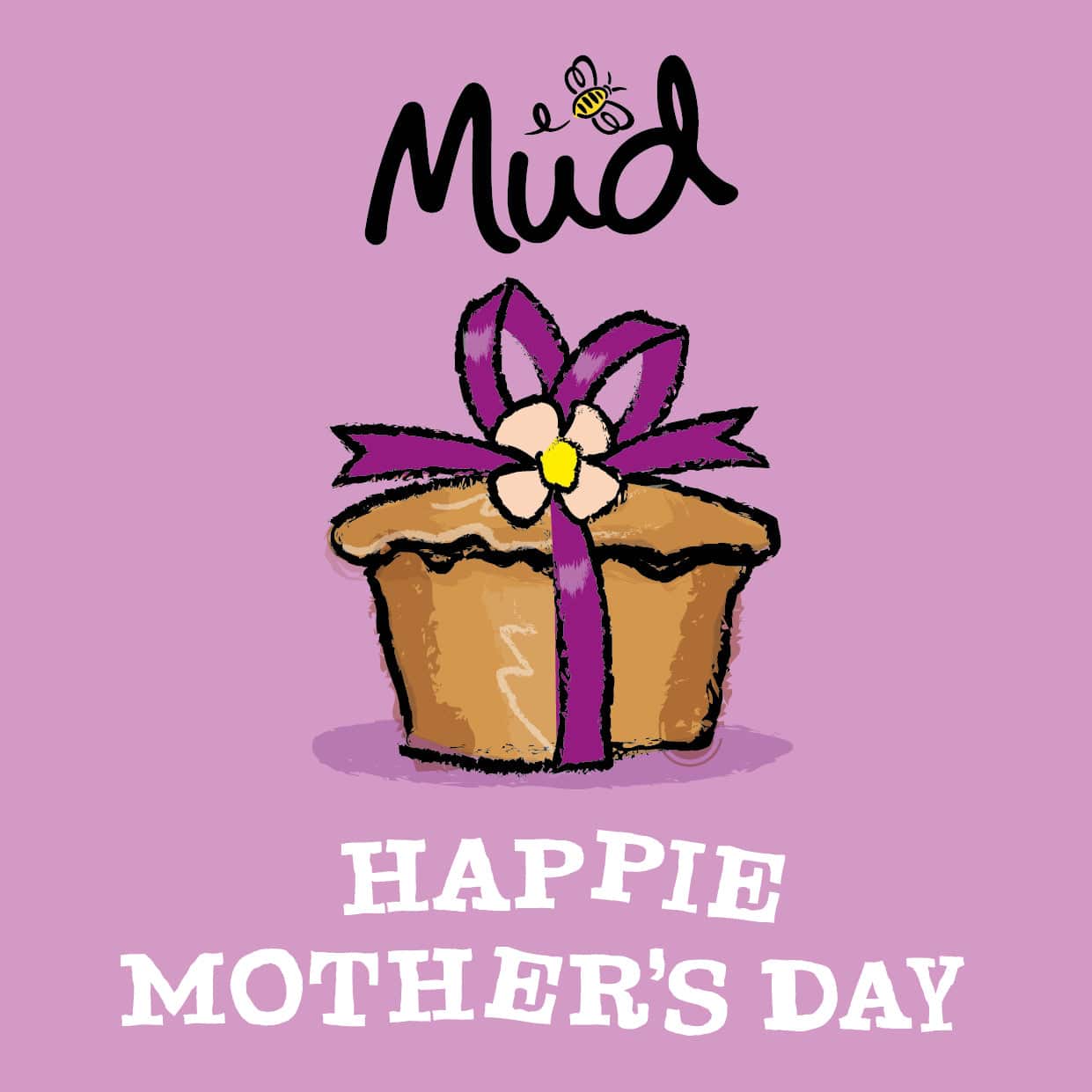 Mud Pies: A gift card with a cartoon pie topped with a purple ribbon and flower on pink, bee above, bold white text says HAPPIE MOTHERS DAY.